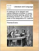 A catalogue of an elegant and capital collection of books, in every branch of polite learning, which will be sold by auction, by T. Evans, by order of the assignees of S. Leacroft