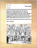 Joannis Lelandi antiquarii de rebus Britannicis collectanea Cum Thom Hearnii pr fatione notis et indice adedem primameditio altera Accedunt de rebus Anglicanis opuscula varia diversis Codd MSS descripta et nunc primum v 6 of 6