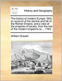 The history of modern Europe. With an account of the decline and fall of the Roman Empire: and a view of the progress of society, from the rise of the modern kingdoms to ... 1763.