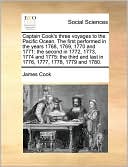 Captain Cook's three voyages to the Pacific Ocean. The first performed in the years 1768, 1769, 1770 and 1771: the second in 1772, 1773, 1774 and 1775: the third and last in 1776, 1777, 1778, 1779 and 1780.