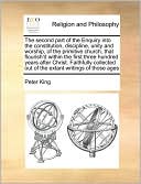 The second part of the Enquiry into the constitution, discipline, unity and worship, of the primitive church, that flourish'd within the first three hundred years after Christ. Faithfully collected out of the extant writings of those ages