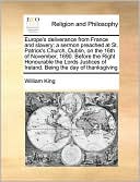 Europe's deliverance from France and slavery: a sermon preached at St. Patrick's Church, Dublin, on the 16th of November, 1690. Before the Right Honourable the Lords Justices of Ireland. Being the day of thanksgiving