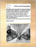 Cambrensis refuted: or rather historic credit in the affairs of Ireland taken from Giraldus Cambrensis; who is proved to abound in most of the blemishes, while destitute of most of the qualifications