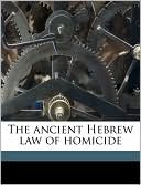 download The ancient Hebrew law of homicide book