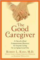 download The Good Caregiver : A One-of-a-Kind Compassionate Resource for Anyone Caring for an Aging Loved One book