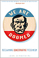 We Are Doomed: Reclaiming Conservative Pessimism