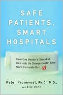 Safe Patients, Smart Hospitals: How One Doctor's Checklist Can Help Us Change Health Care from the Inside Out