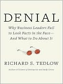 Denial: Why Business Leaders Fail to Look Facts in the Face - And What to Do About it