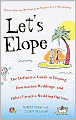 Let's Elope: Definitive Guide to Eloping, Destination Weddings and Other Creative Wedding Options