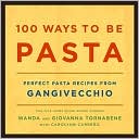 download 100 Ways to Be Pasta : Perfect Pasta Recipes from Gangivecchio book