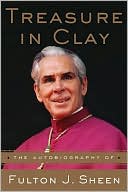 Treasure in Clay: The Autobiography of Fulton J. Sheen