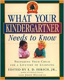 What Your Kindergartner Needs to Know: Preparing Your Child for a Lifetime of Learning