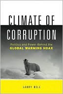 Climate of Corruption: Politics and Power Behind The Global Warming Hoax
