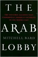 The Arab Lobby: The Invisible Alliance That Undermines America's Interests in the Middle East