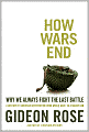 How Wars End: Why We Always Fight the Last Battle