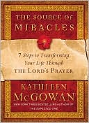The Source of Miracles: 7 Steps to Transforming Your Life Through the Lord's Prayer