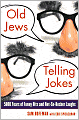 Old Jews Telling Jokes: 5,000 Years of Funny Bits and Not-So-Kosher Laughs