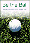 Be the Ball: A Golf Instruction Book for the Mind