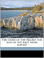 The Story of the Negro: The Rise of the Race from Slavery