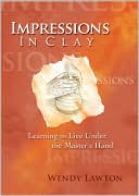 Impressions in Clay: Learning to Live Under the Master's Hand