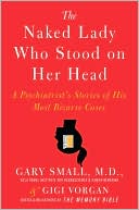 The Naked Lady Who Stood on Her Head: A Psychiatrist's Stories of His Most Bizarre Cases