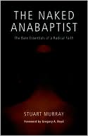 The Naked Anabaptist: The Bare Essentials of a Radical Faith