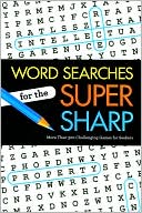 Word Searches for the Super Sharp: More Than 300 Challenging Games for Seekers