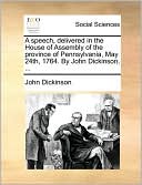 A speech, delivered in the House of Assembly of the province of Pennsylvania, May 24th, 1764. By John Dickinson, ...