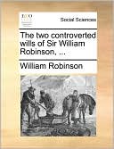 The two controverted wills of Sir William Robinson, ...