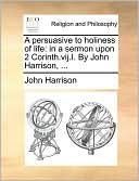 A persuasive to holiness of life: in a sermon upon 2 Corinth.vij.I. By John Harrison, ...