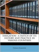 Irrigation: a sketch of its history and practice in various countries