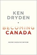 Becoming Canada: Our Story, Our Politics, Our Future