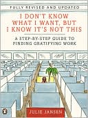 I Don't Know What I Want But I Know It's Not This: A Step-by-Step Guide to Finding Gratifying Work