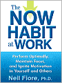 The Now Habit at Work: Perform Optimally, Maintain Focus, and Ignite Motivation in Yourself and Others