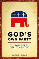God's Own Party: The Making of the Christian Right