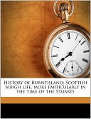 History of Burntisland; Scottish burgh life, more particularly in the time of the Stuarts