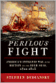 Perilous Fight: America's Intrepid War with Britain on the High Seas, 1812-1815