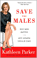 Save the Males: Why Men Matter Why Women Should Care