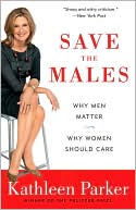 Save the Males: Why Men Matter Why Women Should Care