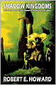 Shadow Kingdoms (Weird Works of Robert E. Howard, Volume 1)