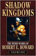 Shadow Kingdoms (Weird Works of Robert E. Howard, Volume 1)