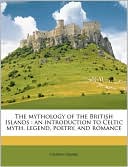 The mythology of the British Islands: an introduction to Celtic myth, legend, poetry, and romance