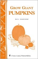 Grow Giant Pumpkins: Storey's Country Wisdom Bulletin A-187