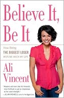 Believe It, Be It: How Being the Biggest Loser Won Me Back My Life