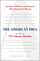 American Idea: The Best of the Atlantic Monthly - 150 Years of Writers and Thinkers Who Shaped Our History