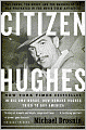 Citizen Hughes: The Power, the Money and the Madness of the Man Portrayed in the Movie The Aviator