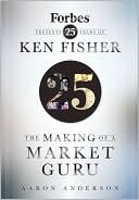 The Making of a Market Guru: Forbes Presents 25 Years of Ken Fisher