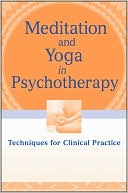 Meditation and Yoga in Psychotherapy: Techniques for Clinical Practice