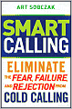 Smart Calling: Eliminate the Fear, Failure, and Rejection from Cold Calling