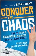 Conquer the Chaos: How to Grow a Successful Small Business Without Going Crazy